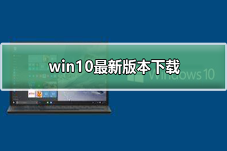 win10最新版本下载_win10最新版本下载及安装
