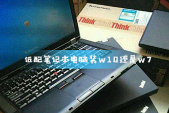 低配笔记本电脑装w10还是w7的比较分析