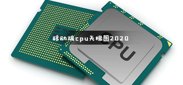 移动端cpu天梯图2020_笔记本移动端cpu天梯图2020高清图