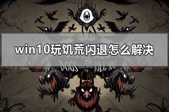 win10玩饥荒闪退怎么解决_windows10电脑运行饥荒闪退解决方法