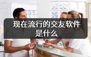 现在流行的交友软件是什么