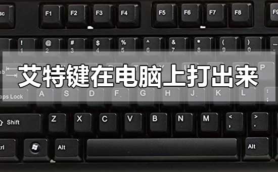 艾特键在电脑上怎么打出来_艾特键在电脑上打出来的方法