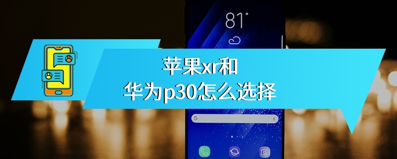 苹果xr和华为p30怎么选择