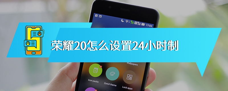 荣耀20怎么设置24小时制