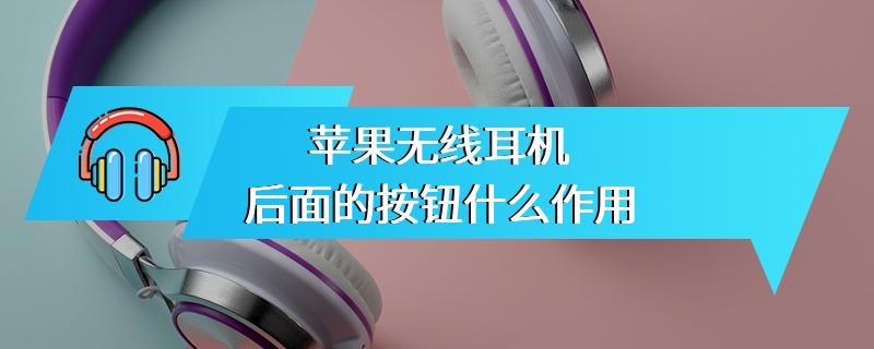 苹果无线耳机后面的按钮什么作用