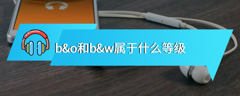 b&o和b&w属于什么等级