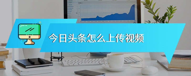 今日头条怎么上传视频