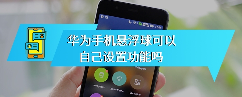 华为手机悬浮球可以自己设置功能吗