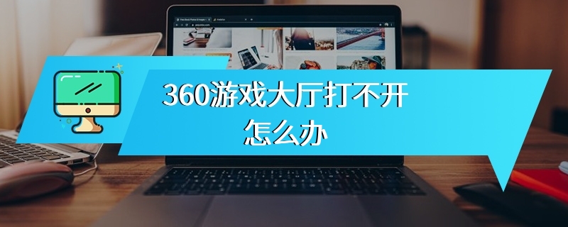 360游戏大厅打不开怎么办