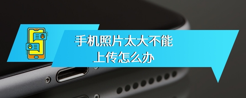 手机照片太大不能上传怎么办