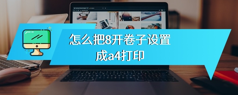 怎么把8开卷子设置成a4打印
