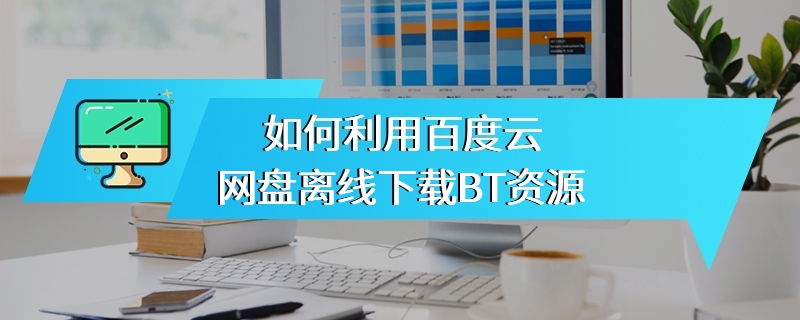 如何利用百度云网盘离线下载BT资源