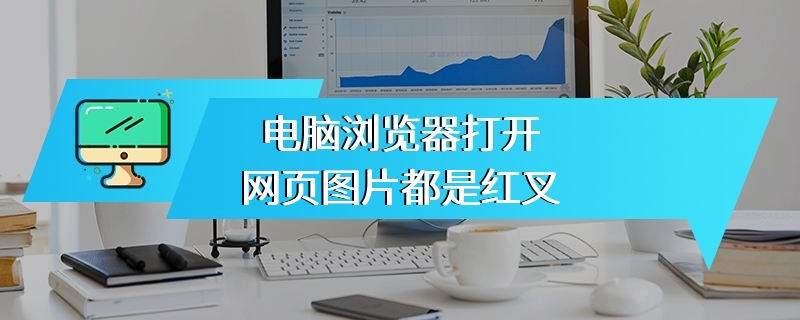 电脑浏览器打开网页图片都是红叉
