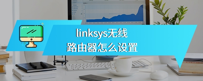 linksys无线路由器怎么设置