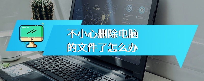 不小心删除电脑的文件了怎么办