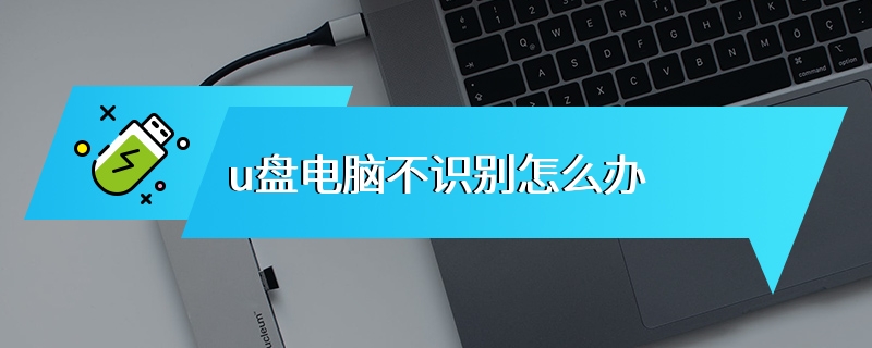 u盘电脑不识别怎么办