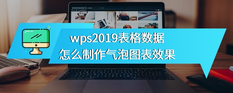wps2019表格数据怎么制作气泡图表效果