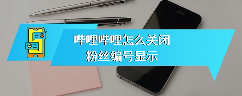 哔哩哔哩怎么关闭粉丝编号显示