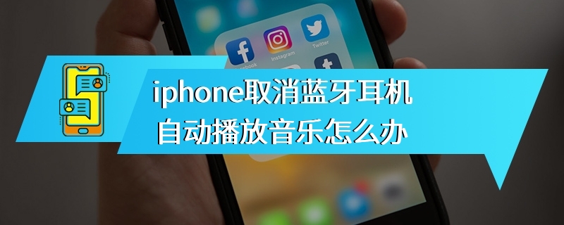 iphone取消蓝牙耳机自动播放音乐怎么办