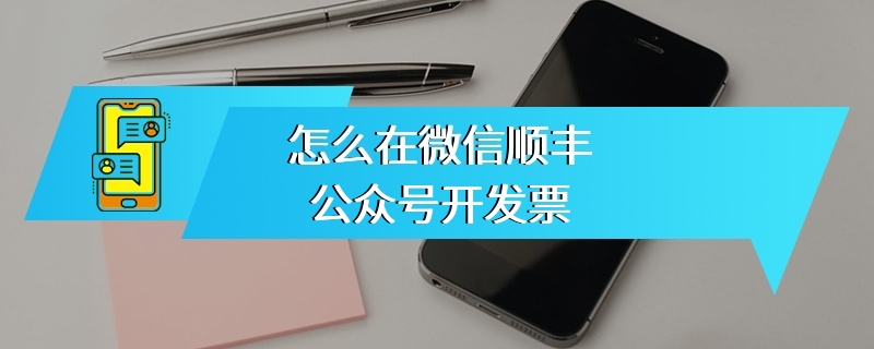 怎么在微信顺丰公众号开发票