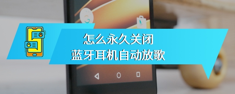 怎么永久关闭蓝牙耳机自动放歌