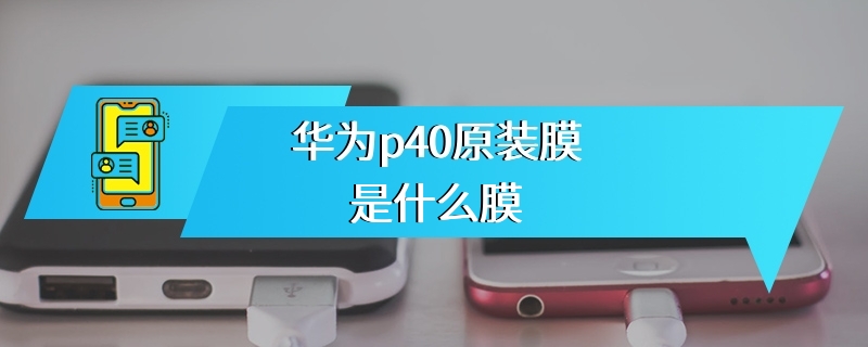 华为p40原装膜是什么膜