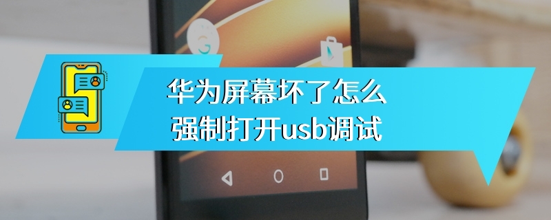 华为屏幕坏了怎么强制打开usb调试