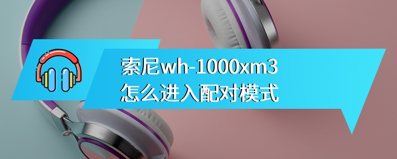 索尼wh-1000xm3怎么进入配对模式