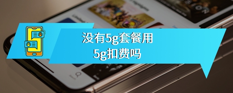 没有5g套餐用5g扣费吗