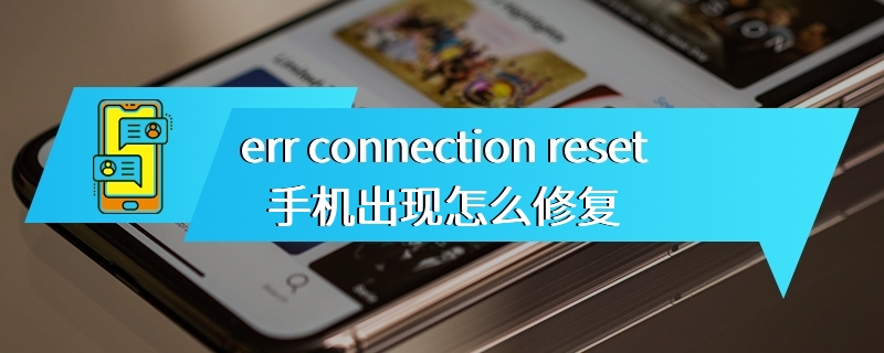 err connection reset手机出现怎么修复