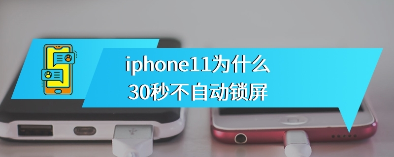 iphone11为什么30秒不自动锁屏