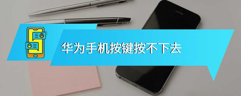 华为手机按键按不下去