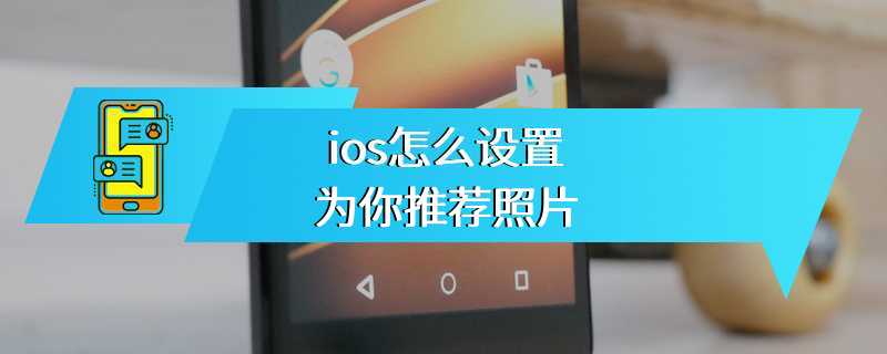 ios怎么设置为你推荐照片