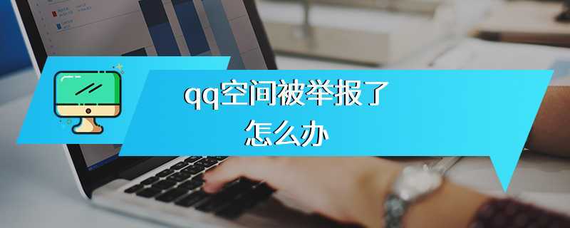 qq空间被举报了怎么办