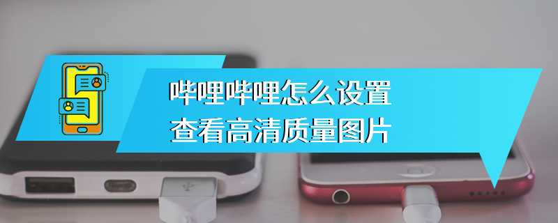 哔哩哔哩怎么设置查看高清质量图片