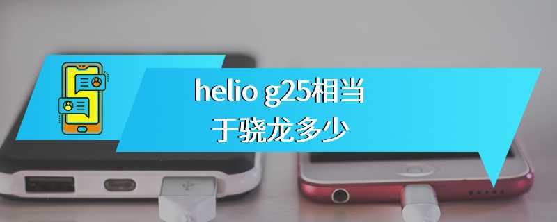 helio g25相当于骁龙多少