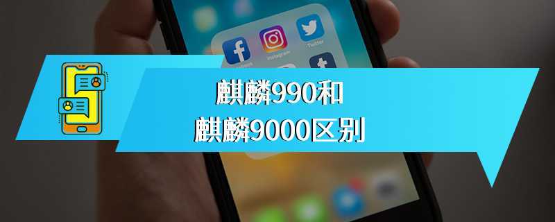 麒麟990和麒麟9000区别