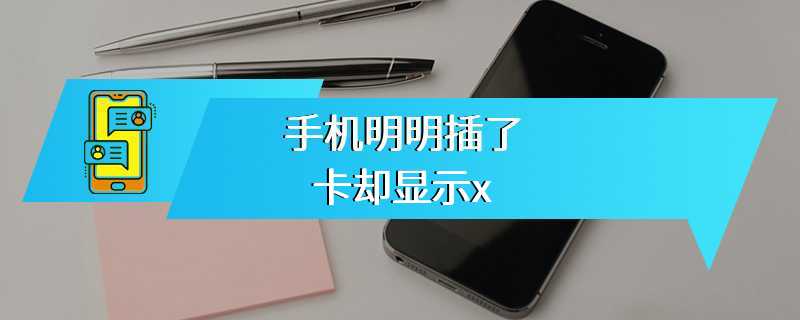 手机明明插了卡却显示x