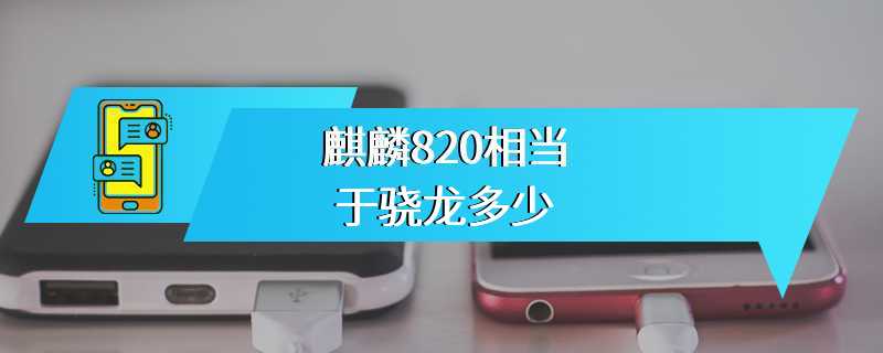 麒麟820相当于骁龙多少