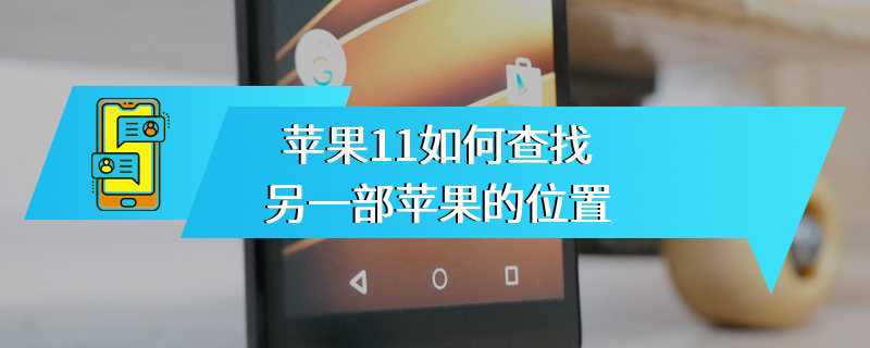 苹果11如何查找另一部苹果的位置