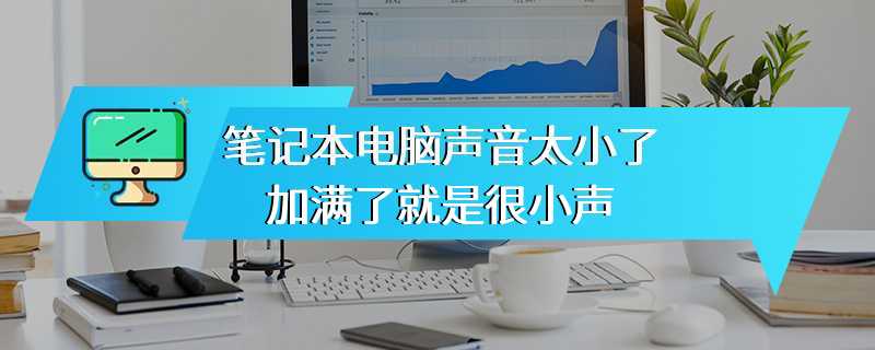 笔记本电脑声音太小了加满了就是很小声