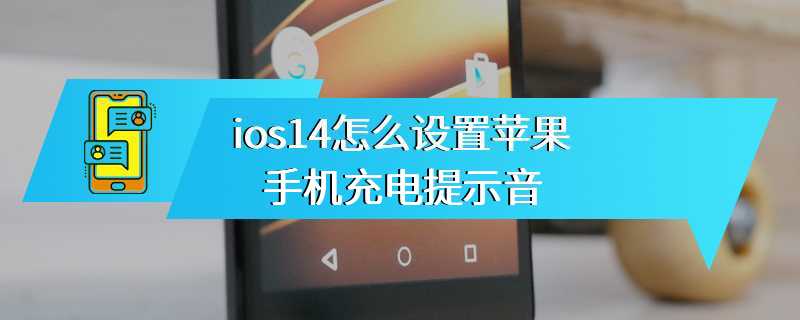 ios14怎么设置苹果手机充电提示音