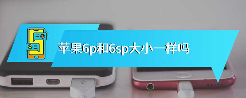 苹果6p和6sp大小一样吗