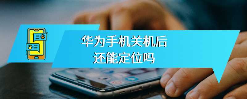 华为手机关机后还能定位吗