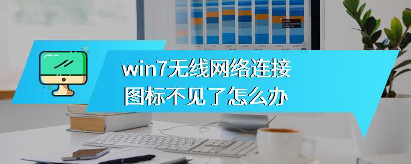 win7无线网络连接图标不见了怎么办
