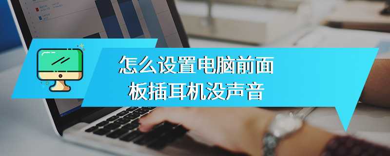 怎么设置电脑前面板插耳机没声音