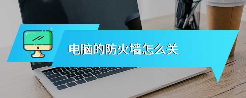 电脑的防火墙怎么关