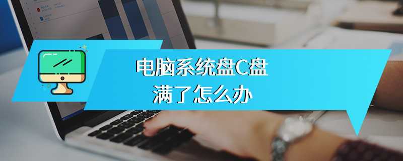 电脑系统盘C盘满了怎么办