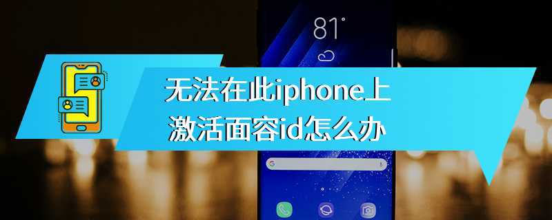 无法在此iphone上激活面容id怎么办