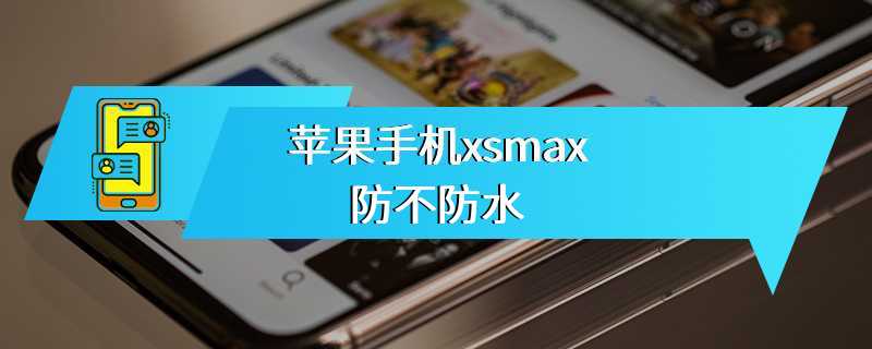 苹果手机xsmax防不防水